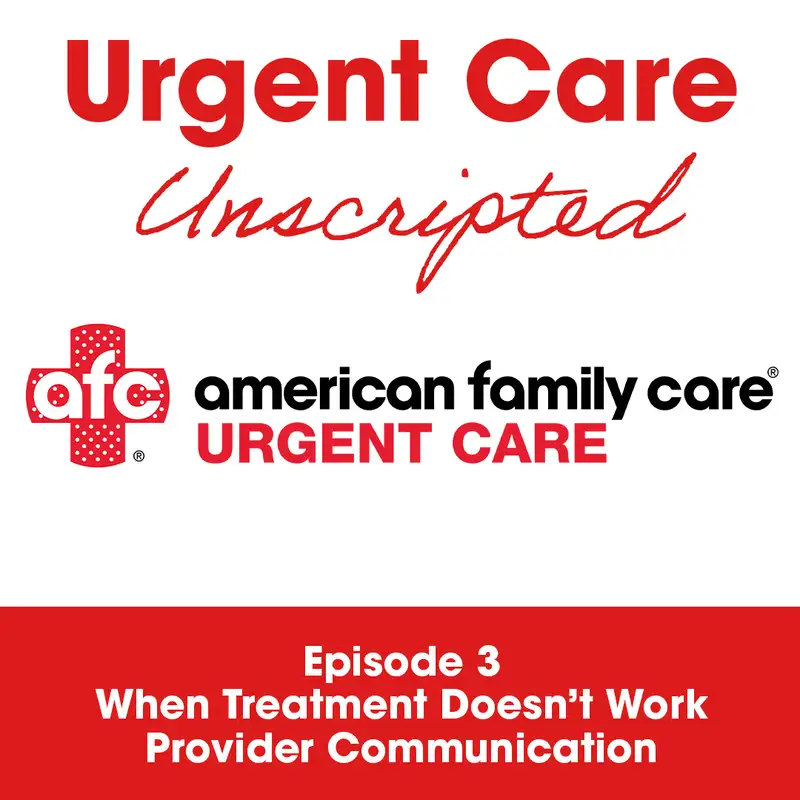 Urgent Care Unscripted: Episode 3 - When Treatment Doesn’t Work – Provider Communication